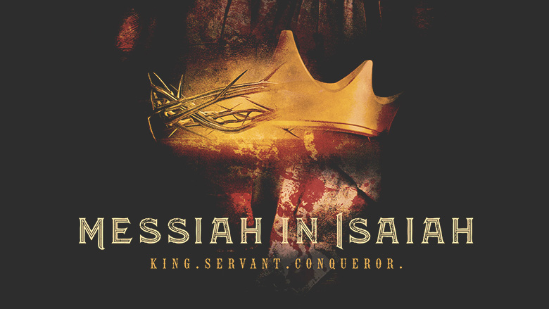 Sermon Series Graphic – Messiah in Iasaiah – King, Servant, Conqueror